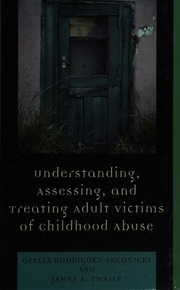 Understanding Assessing And Treating Adult Victims Of Childhood Abuse Rodriguezsrednicki