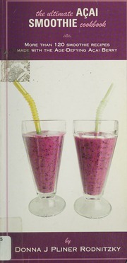 The Ultimate Acai Smoothie Cookbook More Than 120 Smoothie Recipes Made With The Agedefying Acai Berry 1st Ed Rodnitzky