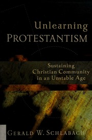 Unlearning Protestantism Sustaining Christian Community In An Unstable Age Schlabach