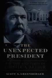 The Unexpected President The Life And Times Of Chester A Arthur First Edition Greenberger