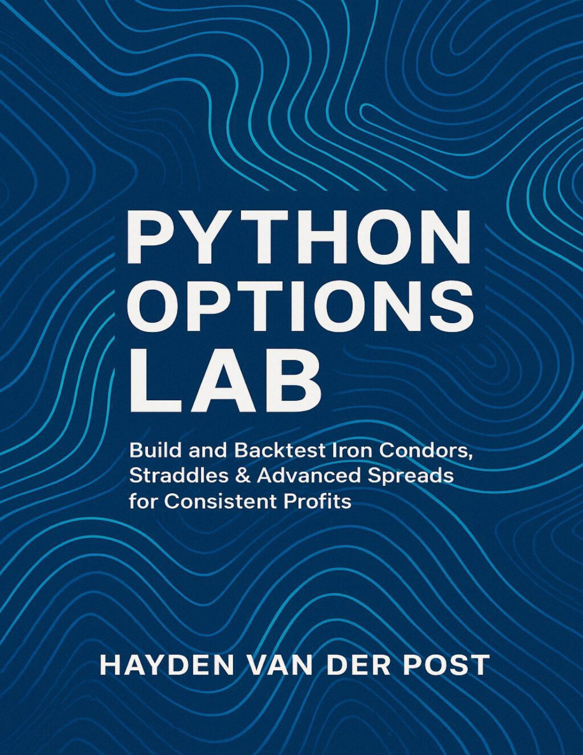 Python Options Lab Build And Backtest Iron Condors Straddles Advanced Spreads For Consistent Profits Publishing