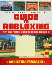 The Ultimate Unofficial Guide To Robloxing Everything You Need To Know To Build Awesome Games Majaski