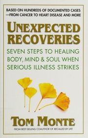 Unexpected Recoveries Seven Steps To Healing Body Mind Soul When Serious Illness Strikes Second Edition Monte