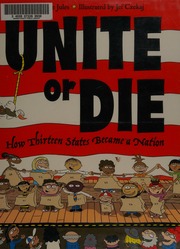 Unite Or Die How Thirteen States Became A Nation Jules Jacqueline