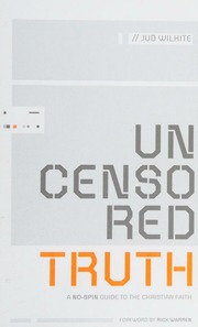 Uncensored Truth A Nospin Guide To The Christian Faith Wilhite