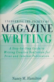 Uncovering The Secrets Of Magazine Writing A Stepbystep Guide To Writing Creative Nonfiction For Print And Internet Publication Hamilton