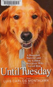 Until Tuesday A Wounded Warrior And The Golden Retriever Who Saved Him Large Print Ed Montalvan