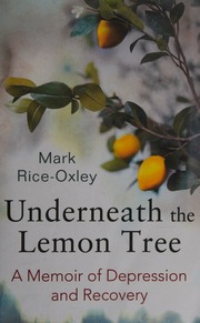 Underneath The Lemon Tree A Memoir Of Depression And Recovery Riceoxley