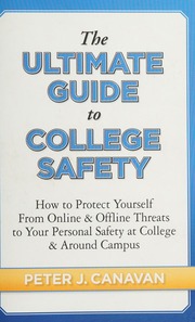 The Ultimate Guide To College Safety How To Protect Yourself From Online And Offline Threats To Your Personal Safety At College And Around Campus Canavan