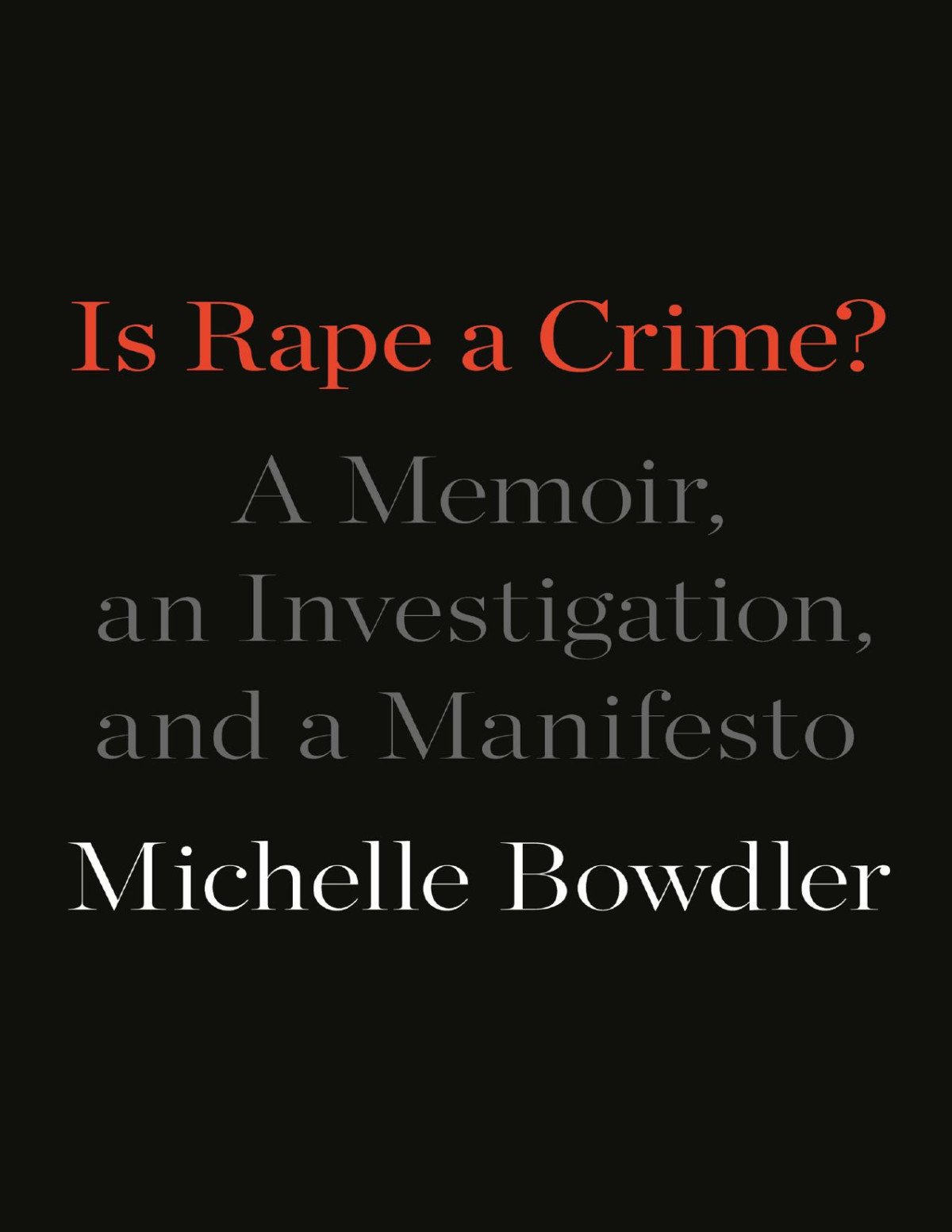 Is Rape A Crime A Memoir An Investigation And A Manifesto 1st Edition Michelle Bowdler
