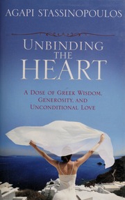 Unbinding The Heart A Dose Of Greek Wisdom Generosity And Unconditional Love None 1st Ed Stassinopoulos