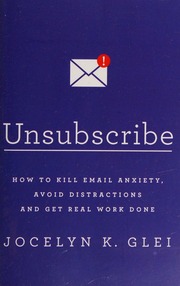 Unsubscribe How To Kill Email Anxiety Avoid Distractions And Get Real Work Done Glei