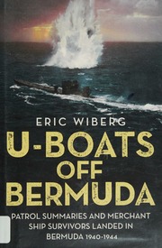 Uboats Off Bermuda Patrol Summaries And Merchant Ship Survivors Landed In Bermuda 19401944 Wiberg