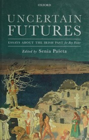 Uncertain Futures Essays About The Irish Past For Roy Foster Paseta