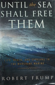 Until The Sea Shall Free Them Life Death And Survival In The Merchant Marine 1st Ed Frump