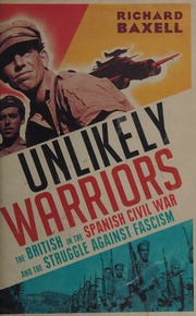 Unlikely Warriors The British In The Spanish Civil War And The Struggle Against Fascism Baxell