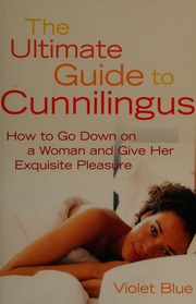 The Ultimate Guide To Cunnilingus How To Go Down On A Woman And Give Her Exquisite Pleasure Blue