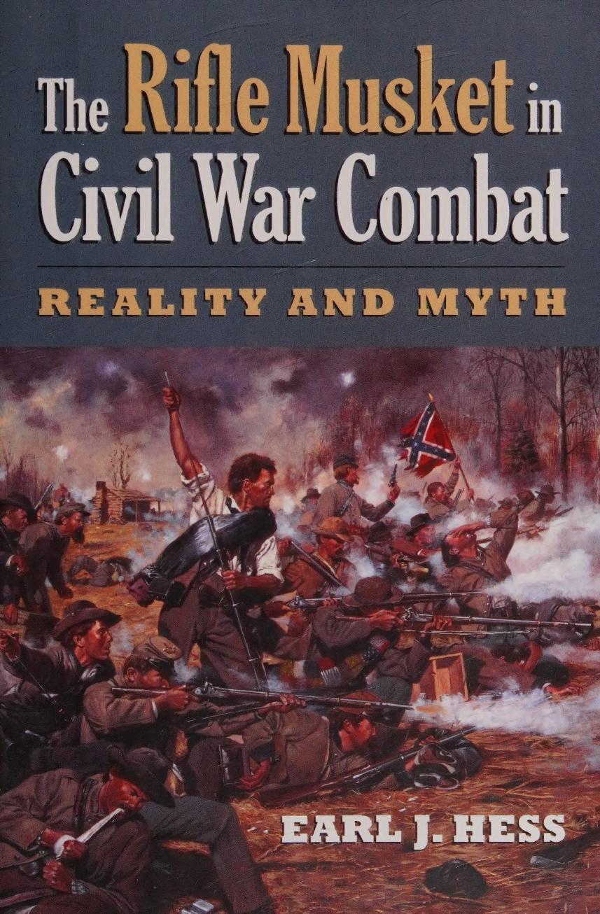 The Rifle Musket In Civil War Combat Reality And Myth Earl J Hess