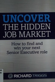 Uncover The Hidden Job Market How To Find And Win Your Next Senior Executive Role Triggs