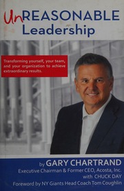 Unreasonable Leadership Transforming Yourself Your Team And Your Organization To Achieve Extraordinary Results Chartrand