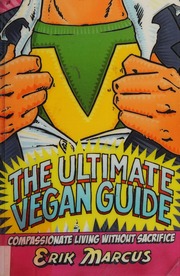 The Ultimate Vegan Guide Compassionate Living Without Sacrifice 1st Ed Marcus