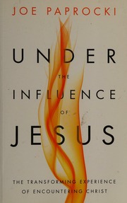Under The Influence Of Jesus The Transforming Experience Of Encountering Christ Paprocki