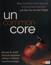 Uncommon Core Where The Authors Of The Standards Go Wrong About Instructionand How You Can Get It Right Smith