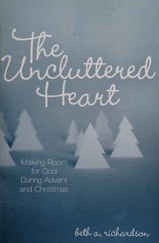 The Uncluttered Heart Making Room For God During Advent And Christmas None Richardson