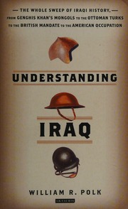 Understanding Iraq The Whole Sweep Of Iraqi History From Genghis Khans Mongols To The Ottoman Turks To The British Mandate To The American Occupation Polk