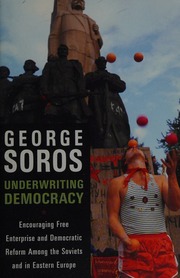 Underwriting Democracy Encouraging Free Enterprise And Democratic Reform Among The Soviets And In Eastern Europe Soros