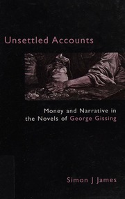 Unsettled Accounts Money And Narrative In The Novels Of George Gissing James
