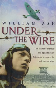 Under The Wire The Wartime Memoir Of Spitfire Pilot Legendary Escape Artist And Cooler King Ash