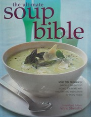 The Ultimate Soup Bible Over 400 Recipes For Delicious Soups From Around The World With Stepbystep Instructions For Every Recipe Sheasby