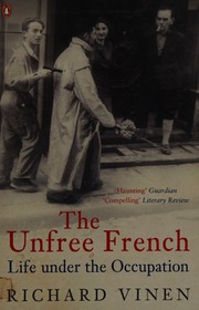 The Unfree French Life Under The Occupation Vinen Richard