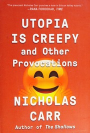 Utopia Is Creepy And Other Provocations Carr Nicholas G 1959 Author