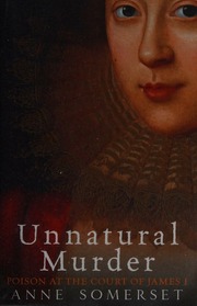 Unnatural Murder Poison At The Court Of James I Somerset Anne