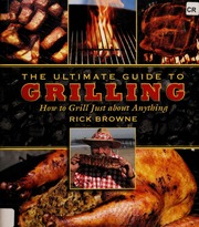 The Ultimate Guide To Grilling How To Grill Just About Anything None Browne