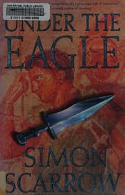 Under The Eagle A Tale Of Military Adventure And Reckless Heroism With The Roman Legions 1st Us Ed Scarrow