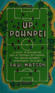 Up Pohnpei A Quest To Reclaim The Soul Of Football By Leading The Worlds Ultimate Underdogs To Glory Watson