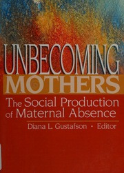 Unbecoming Mothers The Social Production Of Maternal Absence Gustafson
