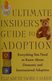 The Ultimate Insiders Guide To Adoption Everything You Need To Know About Domestic And International Adoption 1st Ed Falker