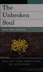 The Unbroken Soul Tragedy Trauma And Human Resilience Parens