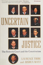 Uncertain Justice The Roberts Court And The Constitution Tribe