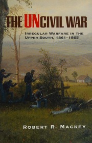 The Uncivil War Irregular Warfare In The Upper South 18611865 Mackey