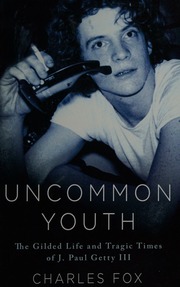Uncommon Youth The Gilded Life And Tragic Times Of J Paul Getty Iii First Edition Fox