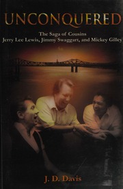 Unconquered The Saga Of Cousins Jerry Lee Lewis Jimmy Swaggart And Mickey Gilley Davis