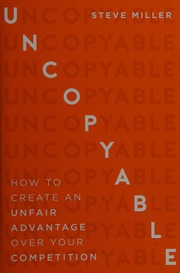 Uncopyable How To Create An Unfair Advantage Over Your Competition Miller