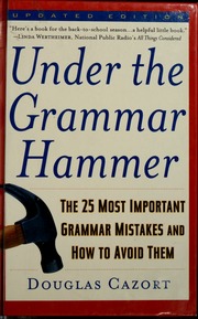 Under The Grammar Hammer The 25 Most Important Grammar Mistakes And How To Avoid Them Updated Ed Cazort