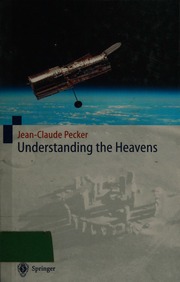 Understanding The Heavens Thirty Centuries Of Astronomical Ideas From Ancient Thinking To Modern Cosmology Pecker