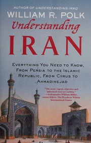 Understanding Iran Everything You Need To Know From Persia To The Islamic Republic From Cyrus To Ahmadinejad Polk
